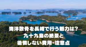 海洋散骨を長崎で行う魅力　九十九島の絶景